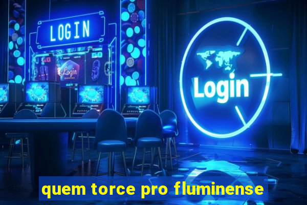 quem torce pro fluminense